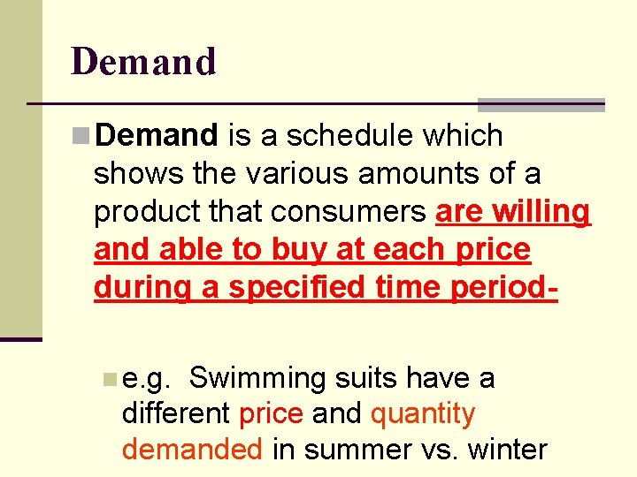 Demand n Demand is a schedule which shows the various amounts of a product