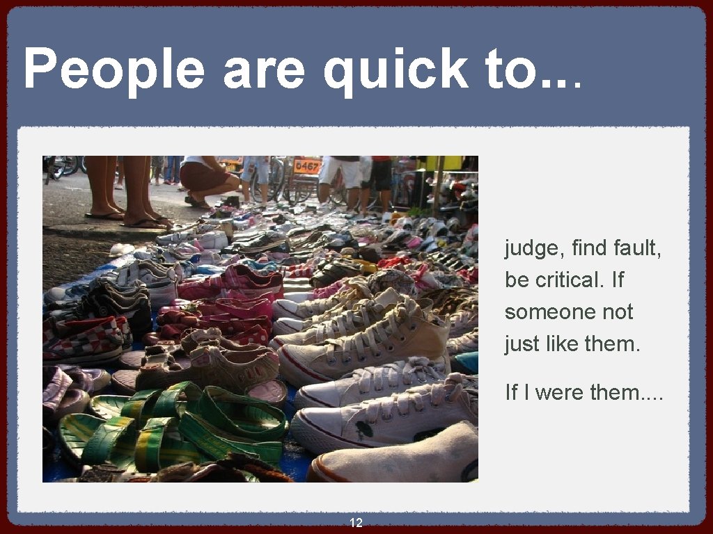 People are quick to. . . judge, find fault, be critical. If someone not