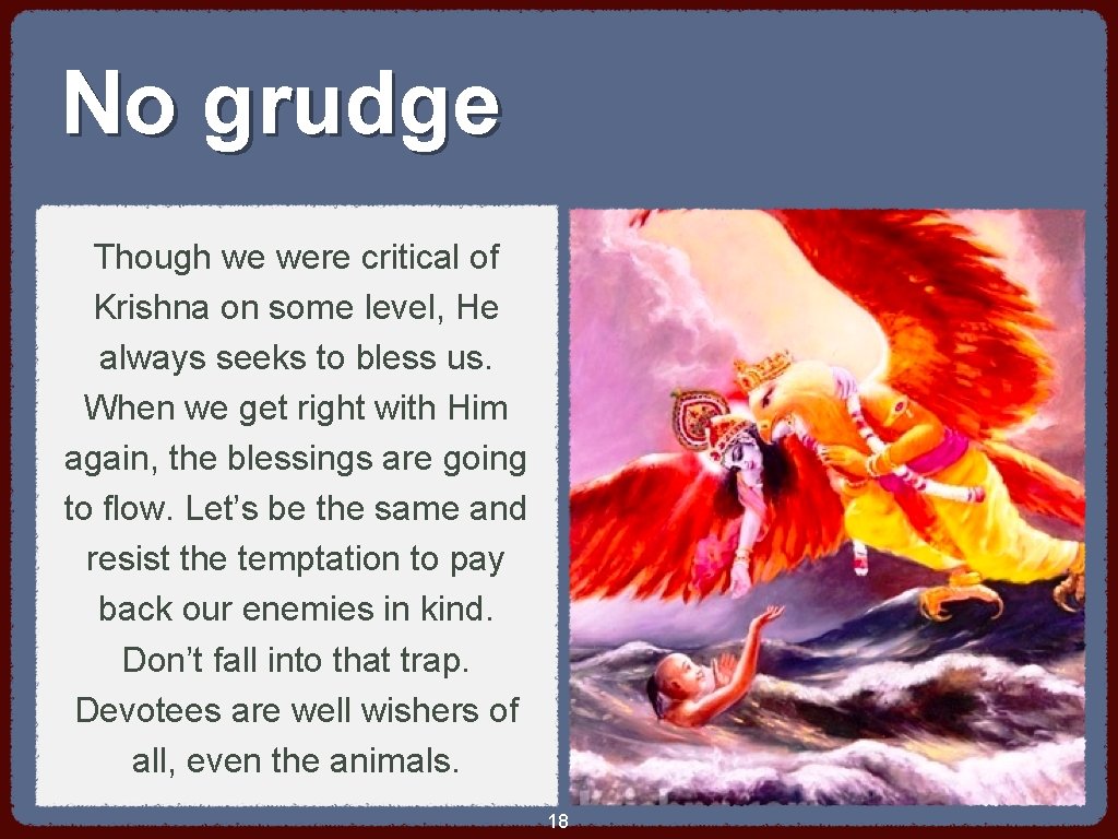 No grudge Though we were critical of Krishna on some level, He always seeks