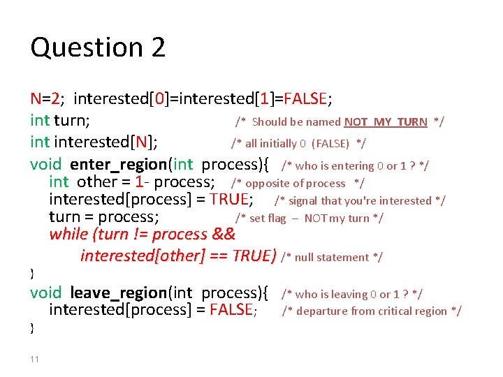 Question 2 N=2; interested[0]=interested[1]=FALSE; int turn; /* Should be named NOT_MY_TURN */ interested[N]; /*