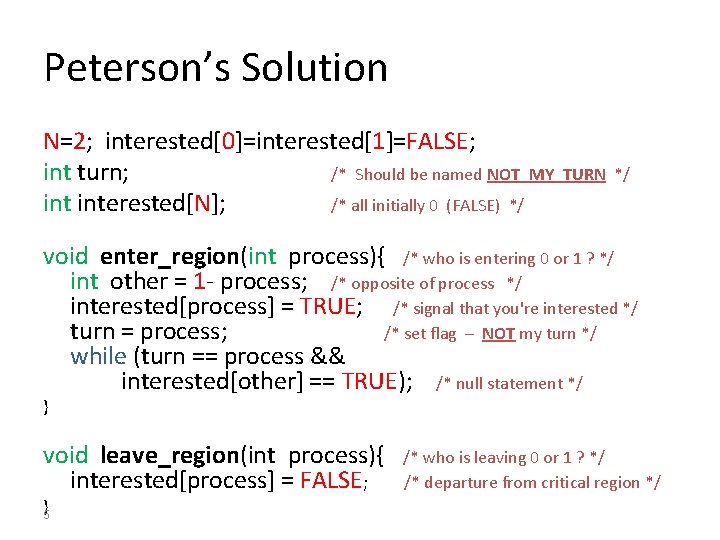 Peterson’s Solution N=2; interested[0]=interested[1]=FALSE; int turn; /* Should be named NOT_MY_TURN interested[N]; /* all