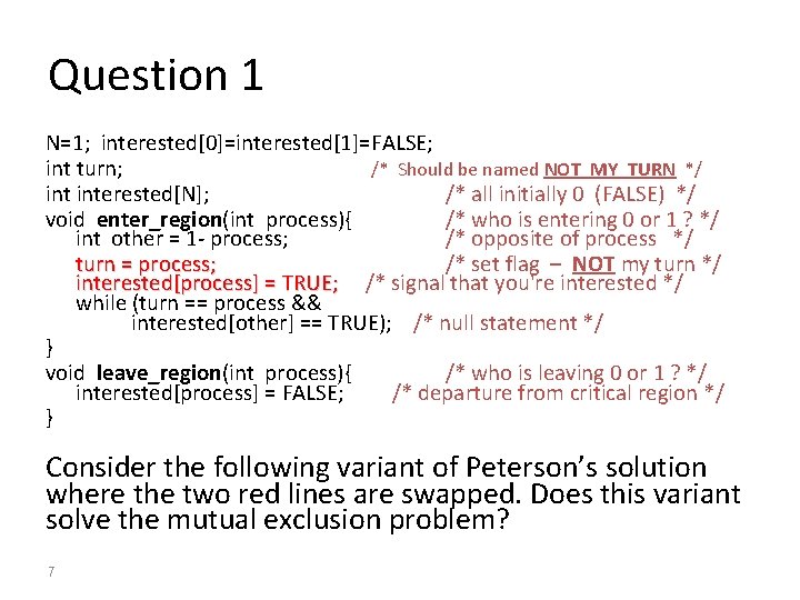 Question 1 N=1; interested[0]=interested[1]=FALSE; int turn; /* Should be named NOT_MY_TURN */ interested[N]; /*