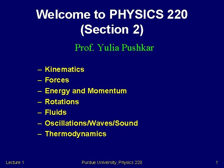 Welcome to PHYSICS 220 (Section 2) Prof. Yulia Pushkar – – – – Lecture