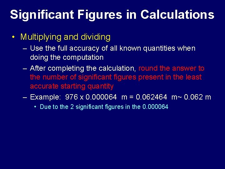 Significant Figures in Calculations • Multiplying and dividing – Use the full accuracy of