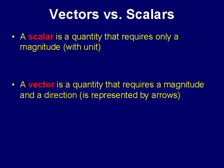 Vectors vs. Scalars • A scalar is a quantity that requires only a magnitude