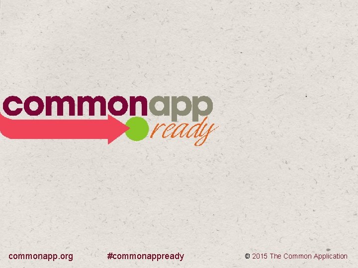 commonapp. org #commonappready © 2015 The Common Application 