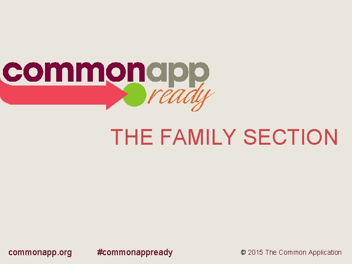 THE FAMILY SECTION commonapp. org #commonappready © 2015 The Common Application 