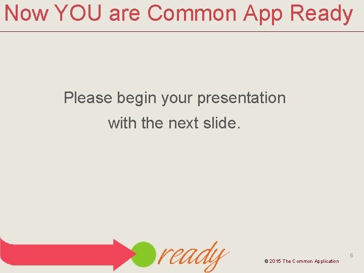 Now YOU are Common App Ready Please begin your presentation with the next slide.