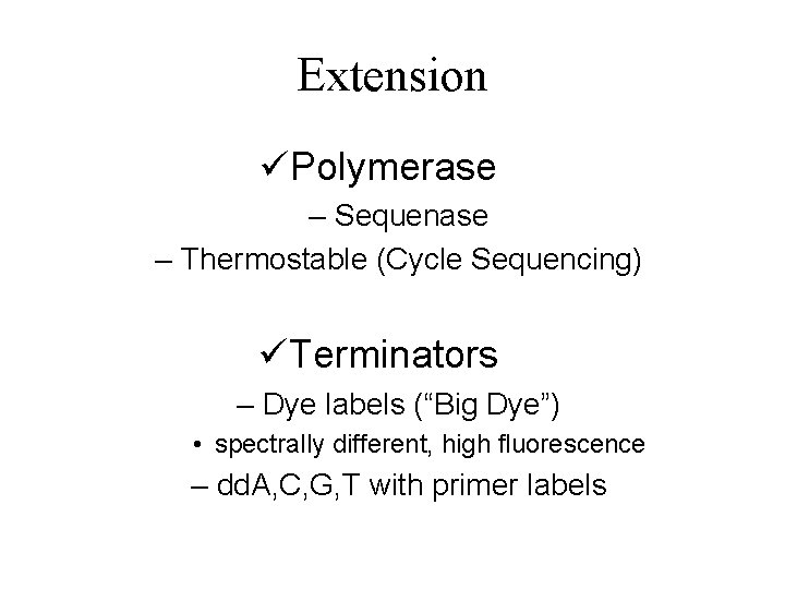 Extension üPolymerase – Sequenase – Thermostable (Cycle Sequencing) üTerminators – Dye labels (“Big Dye”)