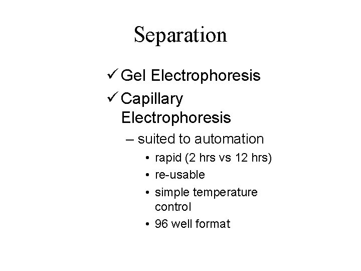Separation ü Gel Electrophoresis ü Capillary Electrophoresis – suited to automation • rapid (2