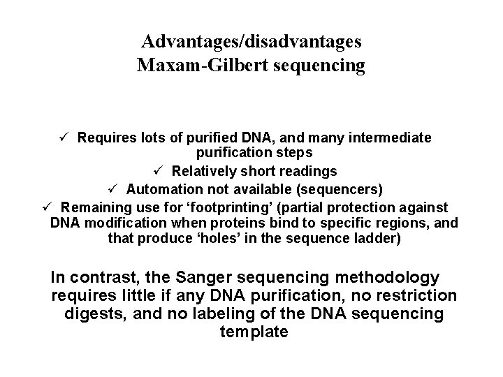 Advantages/disadvantages Maxam-Gilbert sequencing ü Requires lots of purified DNA, and many intermediate purification steps