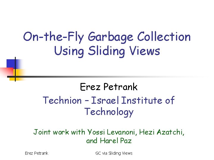 On-the-Fly Garbage Collection Using Sliding Views Erez Petrank Technion – Israel Institute of Technology