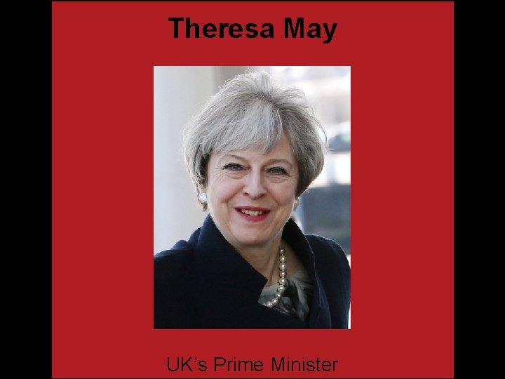 Theresa May UK’s Prime Minister 