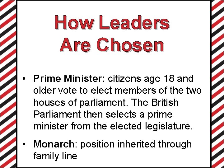 How Leaders Are Chosen • Prime Minister: citizens age 18 and older vote to