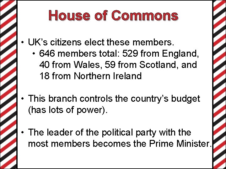 House of Commons • UK’s citizens elect these members. • 646 members total: 529