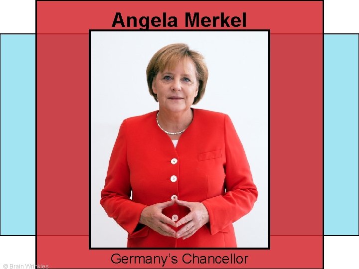 Angela Merkel © Brain Wrinkles Germany’s Chancellor 