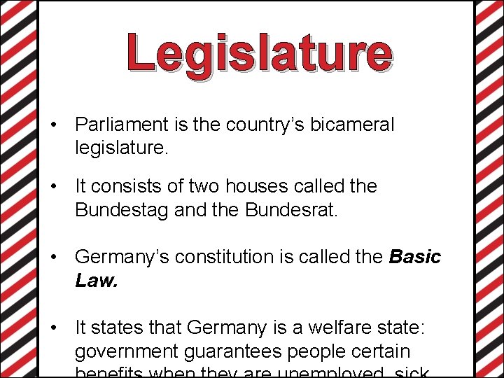 Legislature • Parliament is the country’s bicameral legislature. • It consists of two houses