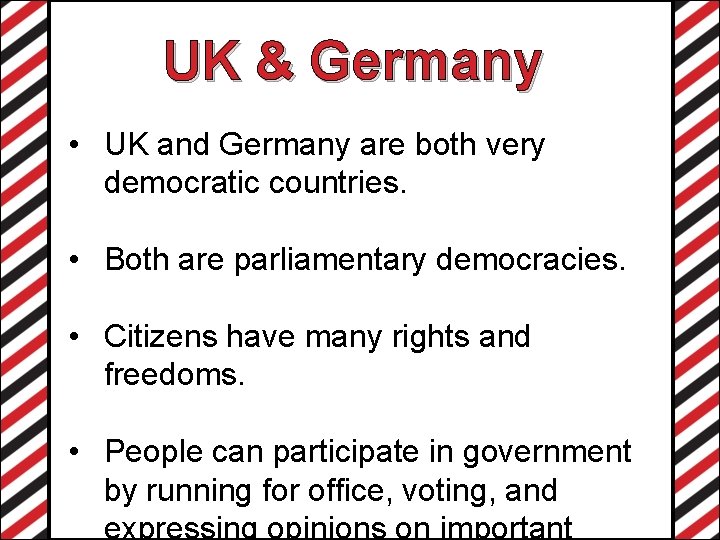 UK & Germany • UK and Germany are both very democratic countries. • Both