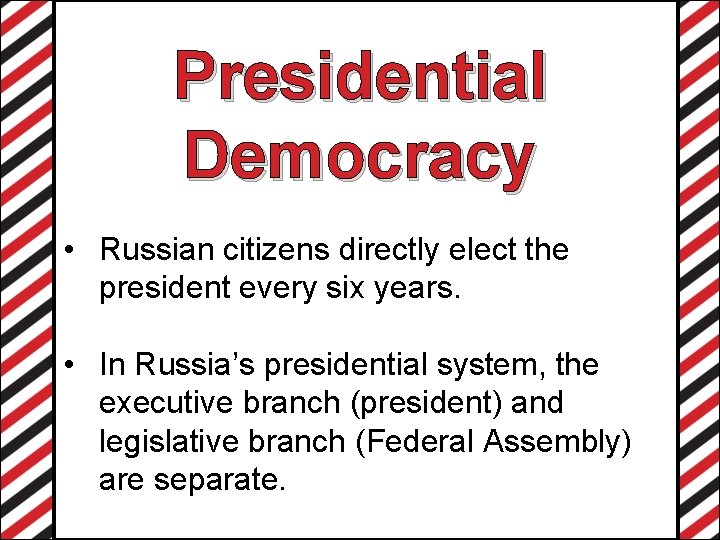 Presidential Democracy • Russian citizens directly elect the president every six years. • In