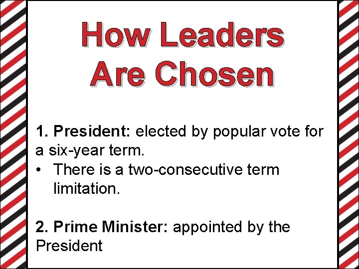 How Leaders Are Chosen 1. President: elected by popular vote for a six-year term.