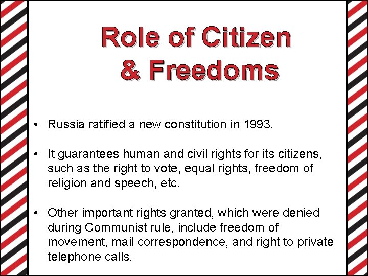 Role of Citizen & Freedoms • Russia ratified a new constitution in 1993. •