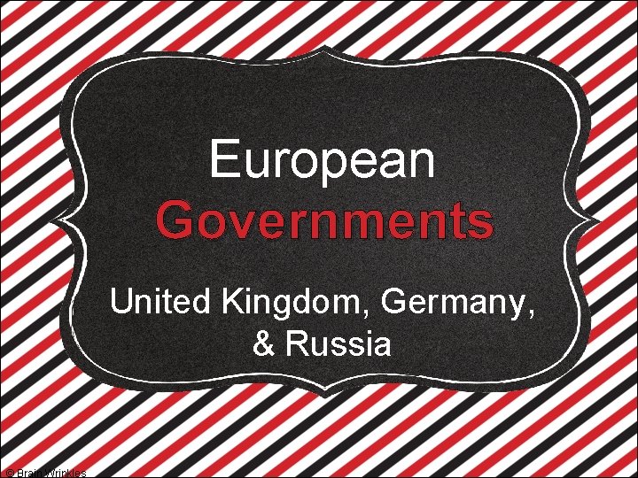 European Governments United Kingdom, Germany, & Russia © Brain Wrinkles 