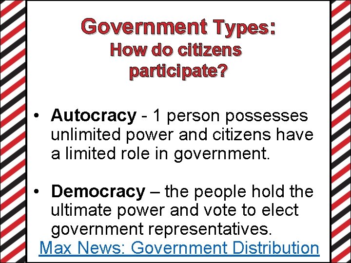 Government Types: How do citizens participate? • Autocracy - 1 person possesses unlimited power