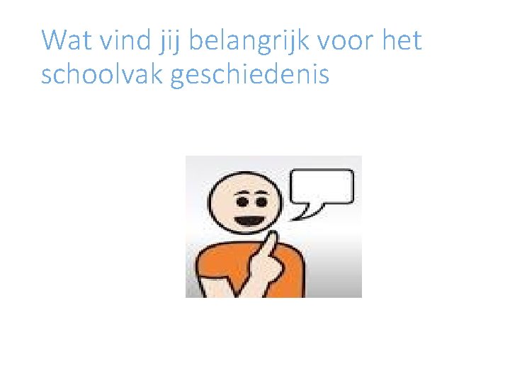 Wat vind jij belangrijk voor het schoolvak geschiedenis Wat vind jij belangrijk voor het schoolvak geschiedenis