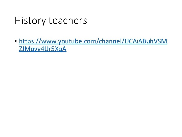 History teachers • https: //www. youtube. com/channel/UCAi. ABuh. VSM ZJMqyv 4 Ur 5 Xq.