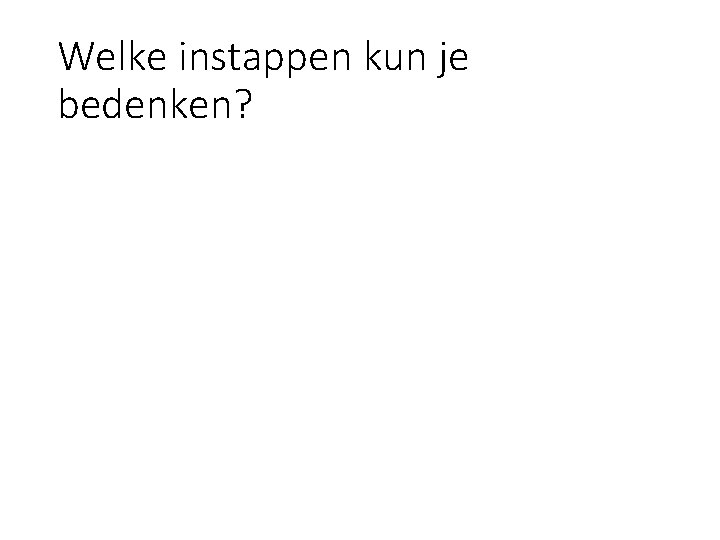 Welke instappen kun je bedenken? 