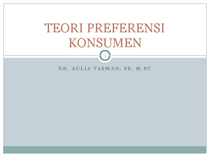 TEORI PREFERENSI KONSUMEN 1 DR. AULIA TASMAN, SE, M. SC 