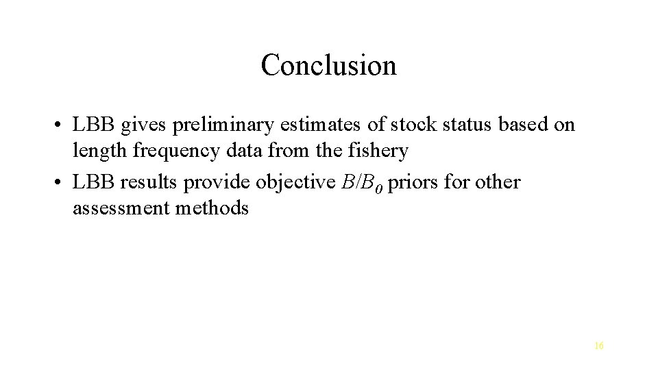 Conclusion • LBB gives preliminary estimates of stock status based on length frequency data