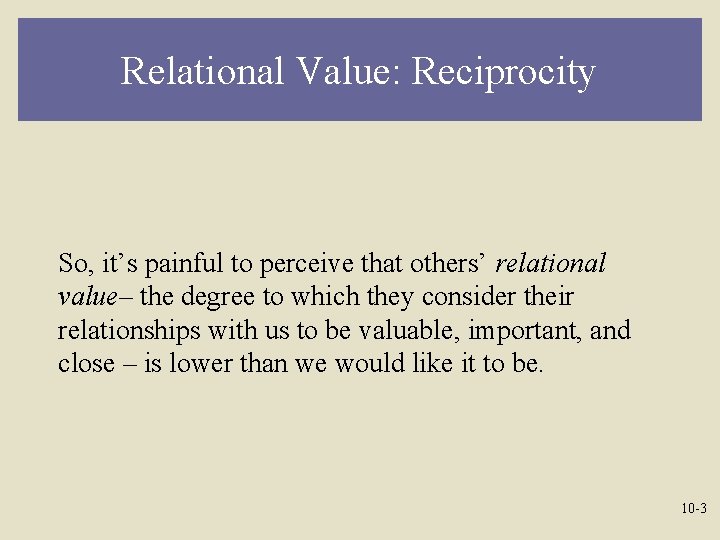 Relational Value: Reciprocity So, it’s painful to perceive that others’ relational value– the degree