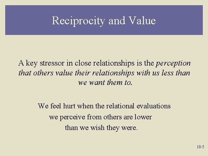 Reciprocity and Value A key stressor in close relationships is the perception that others