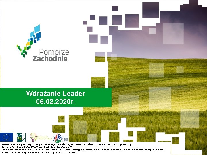 Wdrażanie Leader 06. 02. 2020 r. Materiał opracowany przez Wydział Programów Rozwoju Obszarów Wiejskich