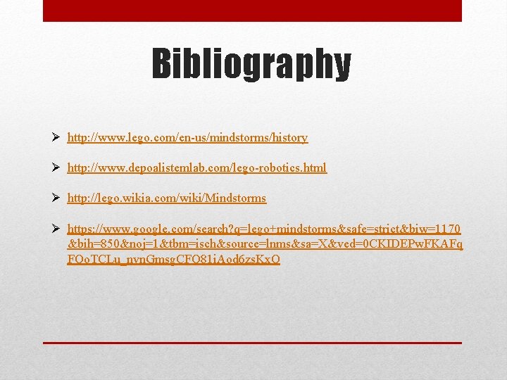 Bibliography Ø http: //www. lego. com/en-us/mindstorms/history Ø http: //www. depoalistemlab. com/lego-robotics. html Ø http: