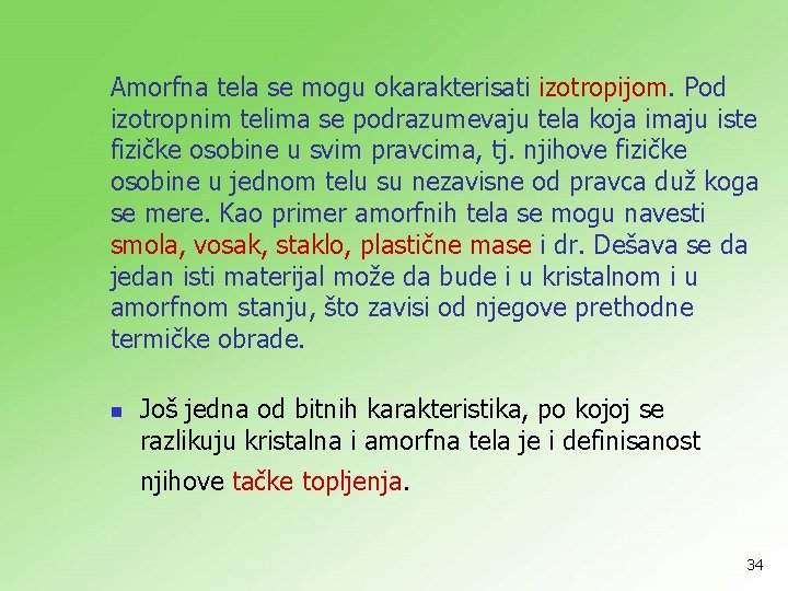 Amorfna tela se mogu okarakterisati izotropijom. Pod izotropnim telima se podrazumevaju tela koja imaju
