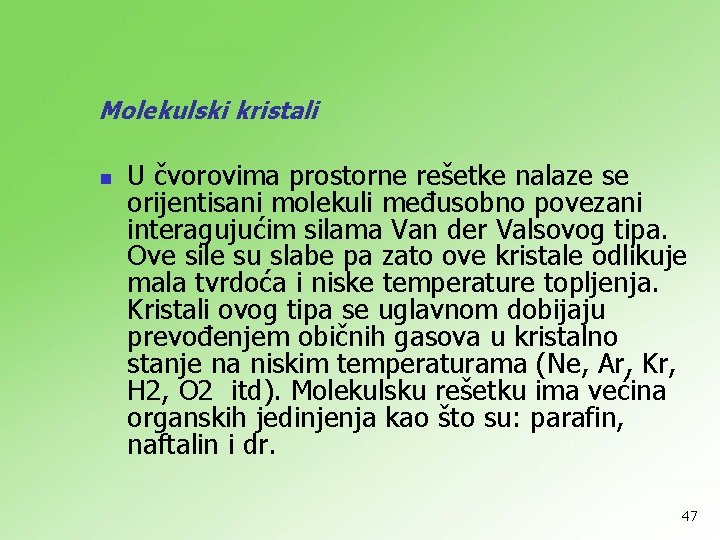 Molekulski kristali n U čvorovima prostorne rešetke nalaze se orijentisani molekuli međusobno povezani interagujućim