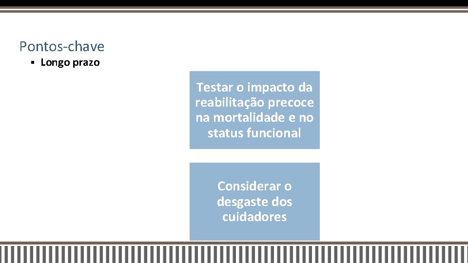 Pontos-chave § Longo prazo Testar o impacto da reabilitação precoce na mortalidade e no