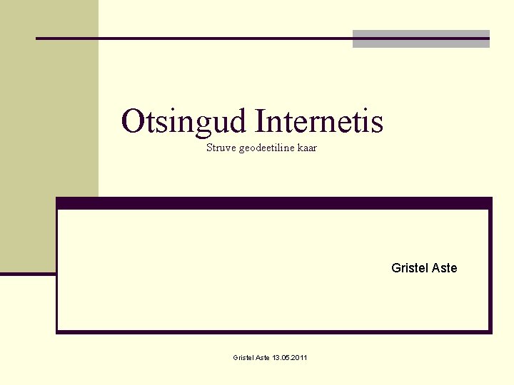 Otsingud Internetis Struve geodeetiline kaar Gristel Aste 13. 05. 2011 