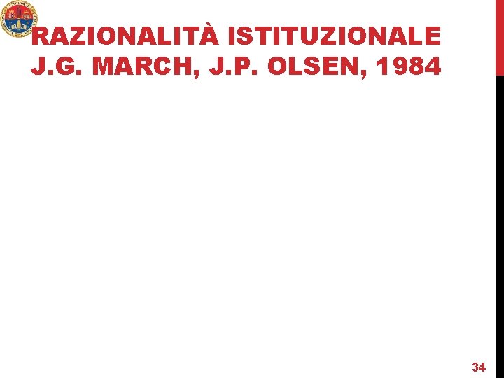 RAZIONALITÀ ISTITUZIONALE J. G. MARCH, J. P. OLSEN, 1984 34 