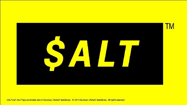 SALT and SALT logo are trademarks of American Student Assistance. © 2014 American Student