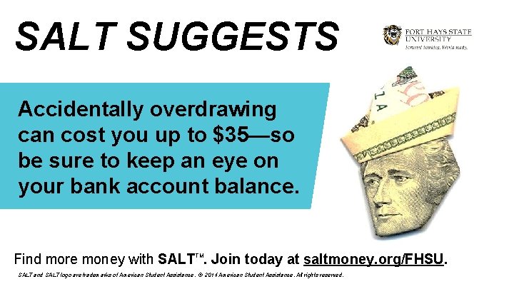 SALT SUGGESTS Accidentally overdrawing can cost you up to $35—so be sure to keep