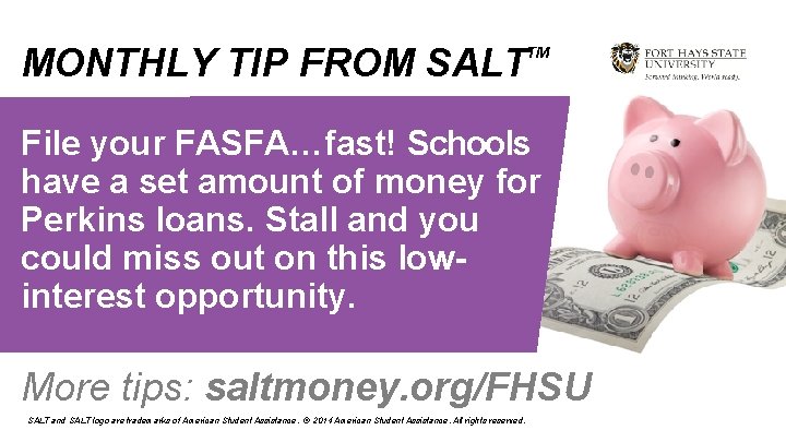 MONTHLY TIP FROM SALT TM File your FASFA…fast! Schools have a set amount of