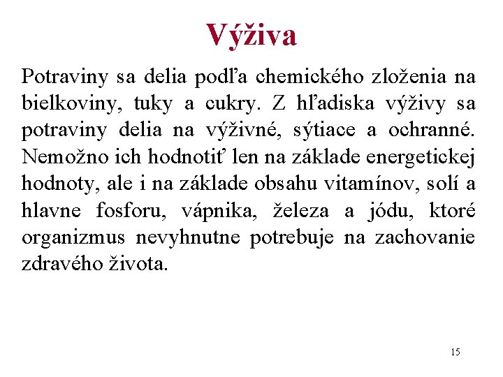 Výživa Potraviny sa delia podľa chemického zloženia na bielkoviny, tuky a cukry. Z hľadiska