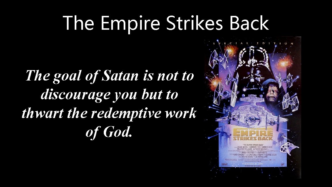 The Empire Strikes Back The goal of Satan is not to discourage you but