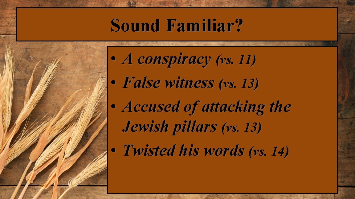 Sound Familiar? • • • A conspiracy (vs. 11) False witness (vs. 13) Accused