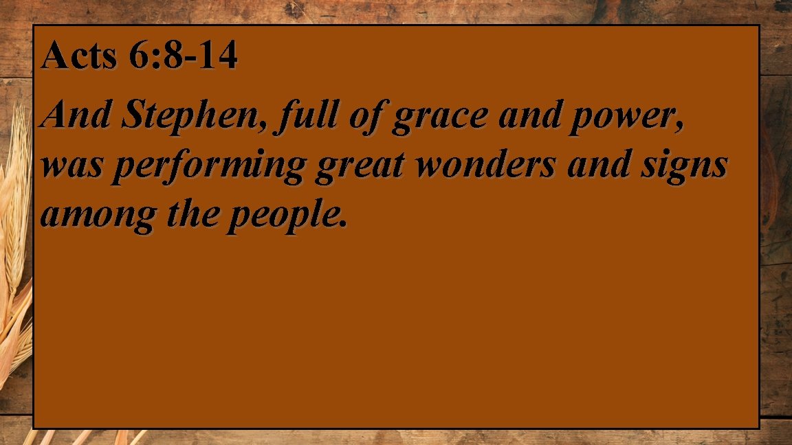 Acts 6: 8 -14 And Stephen, full of grace and power, was performing great