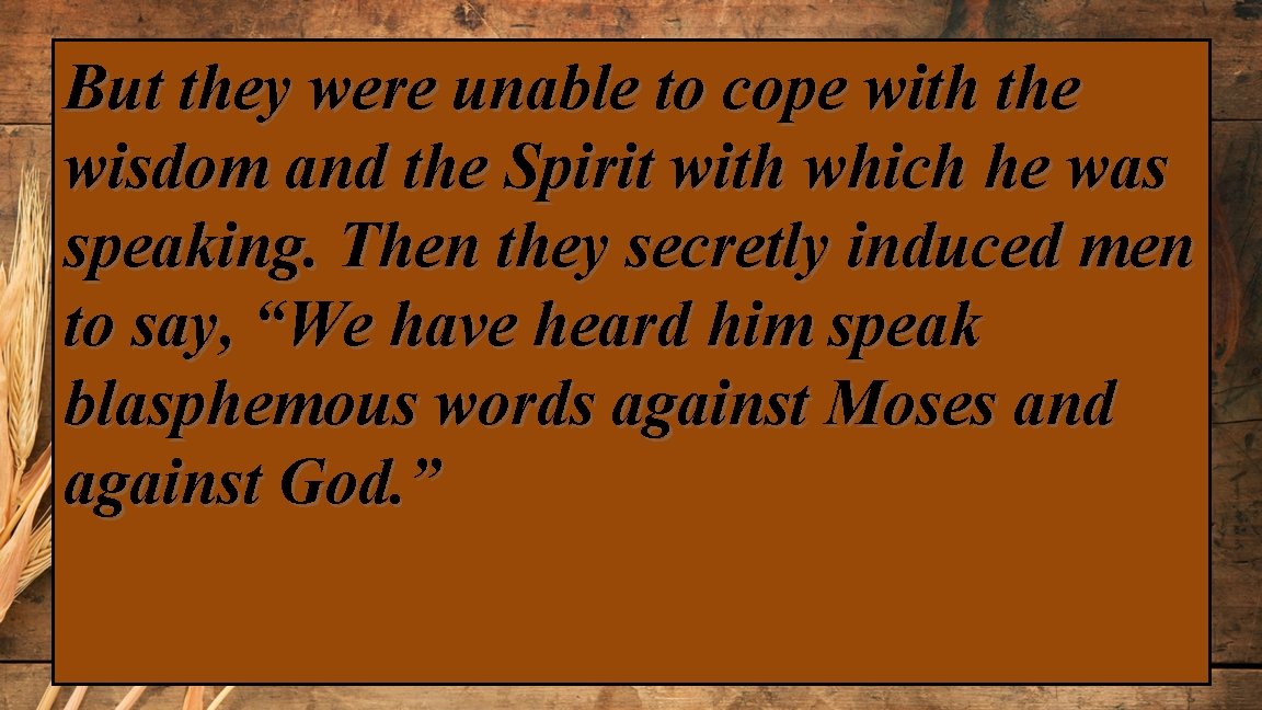 But they were unable to cope with the wisdom and the Spirit with which