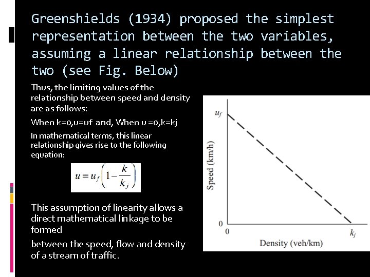 Greenshields (1934) proposed the simplest representation between the two variables, assuming a linear relationship Greenshields (1934) proposed the simplest representation between the two variables, assuming a linear relationship